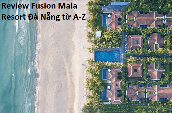 Revieư Fusion Maia Resort Đà Nẵng về giá phòng, tiện nghi, vị trí