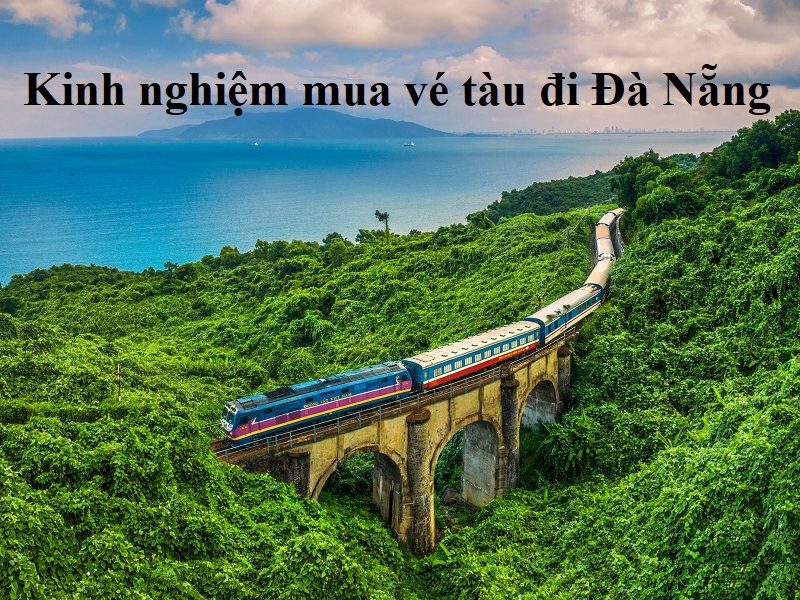 Kinh nghiệm mua vé tàu hỏa đi Đà Nẵng giá rẻ, chi tiết