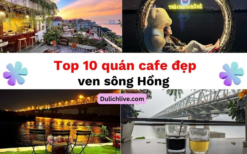Quán cafe ven sông Hồng ở Hà Nội. Ở ven sông Hồng có quán cafe nào ngon
