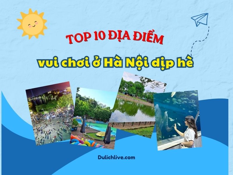 Địa điểm vui chơi ở Hà Nội dịp hè. Địa điểm vui chơi ở Hà Nội dịp hè dành cho gia đình