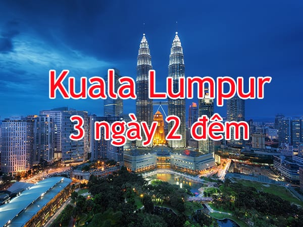 Chia sẻ lịch trình du lịch Kuala Lumpur 3 ngày 2 đêm