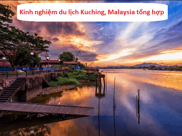 Kinh nghiệm du lịch Kuching Malaysia tự túc, giá rẻ. Du lịch Kuching nên đi đâu chơi, tham quan?