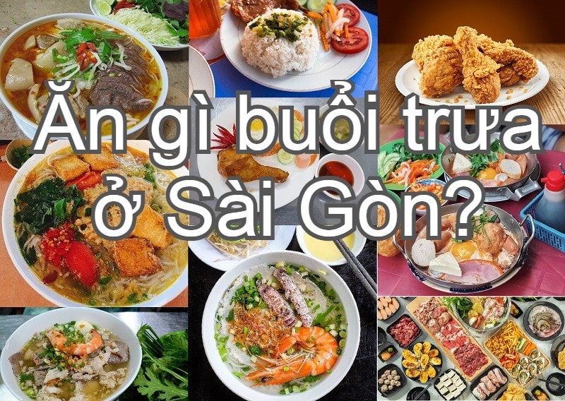Ăn gì buổi trưa ở Sài Gòn? Quán ăn trưa ngon ở Sài Gòn