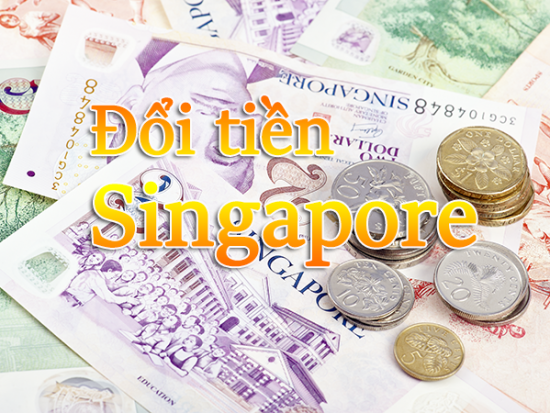 Đổi tiền Singapore ở đâu uy tín, tỷ giá tốt?