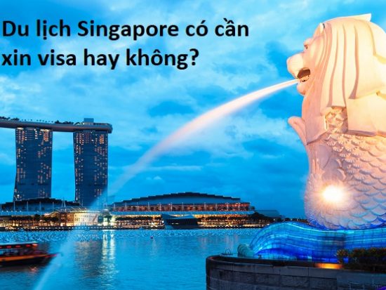 Du lịch Singapore có cần xin visa hay không?