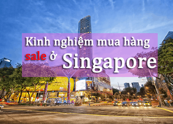 Kinh nghiệm mua hàng sale ở Singapore, mua ở đâu, mua khi nào?