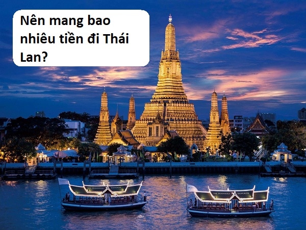 Nên mang bao nhiêu tiền đi du lịch Thái Lan? Du lịch Thái Lan tự túc cần bao nhiêu tiền là đủ?